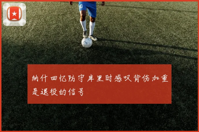 纳什回忆防守库里时感叹背伤加重是退役的信号